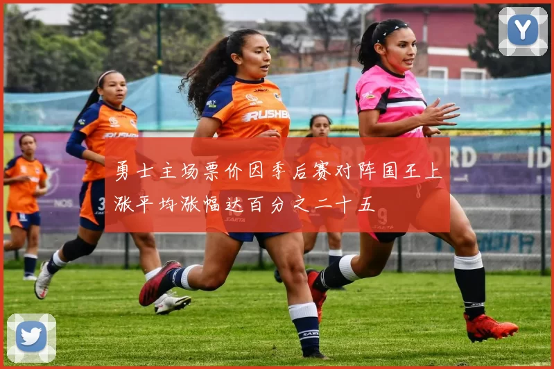 勇士主场票价因季后赛对阵国王上涨平均涨幅达百分之二十五