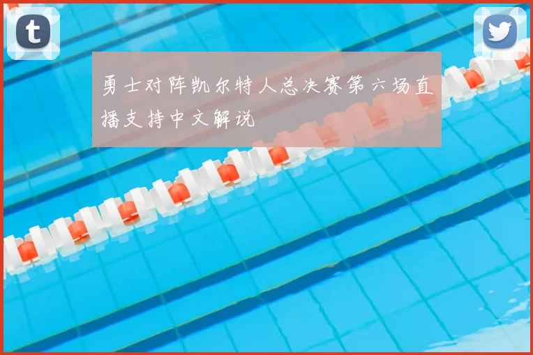 勇士对阵凯尔特人总决赛第六场直播支持中文解说